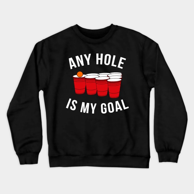 Any Hole Is My Goal Beer Pong Party College Student Crewneck Sweatshirt by nellieuyangela